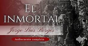 El inmortal | Jorge Luis Borges | Audiocuento completo