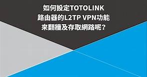 如何設定TOTOLINK 路由器的L2TP VPN 功能來翻牆及存取網路呢？