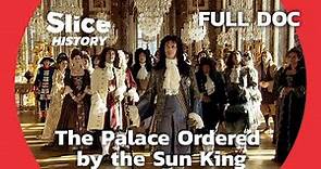 Louis XIV’s Obsession With the Palace of Versailles I SLICE HISTORY | FULL DOCUMENTARY