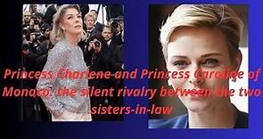 Princess Charlene and Princess Caroline of Monaco: the silent rivalry between the two sisters-in-law
