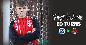 First Words: Ed Turns joins on loan from Brighton & Hove Albion
