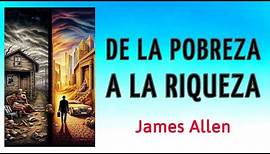 DE LA POBREZA A LA RIQUEZA - James Allen - AUDIOLIBRO