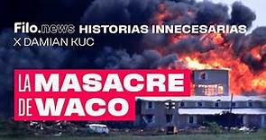 Historias Innecesarias: La masacre de Waco | Damián Kuc | Filo.news
