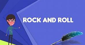 What is Rock and roll? Explain Rock and roll, Define Rock and roll, Meaning of Rock and roll