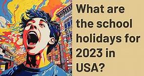 What are the school holidays for 2023 in USA?