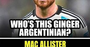 Mac Allister the GINGER Argentinian