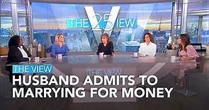 Husband Admits to Marrying for Money | The View