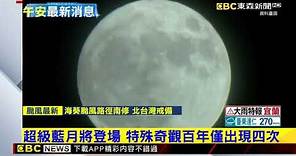 最新》超級藍月將登場 特殊奇觀百年僅出現四次 @newsebc