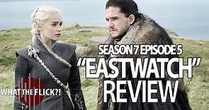 Game Of Thrones Season 7 Episode 5 Review - EASTWATCH