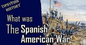 What was: The Spanish-American War (Explained)