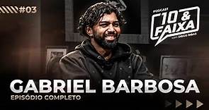 GABRIEL BARBOSA - Podcast 10 & Faixa #03