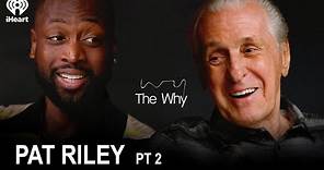 Part 2 - Legacy, Leadership and Heat Culture with Pat Riley | The Why with Dwyane Wade