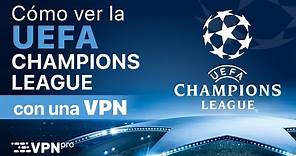Cómo y dónde ver la UEFA Champions League online desde cualquier lugar | VPNpro