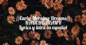 //Early Morning Dreams// KADEBOSTANY lyrics y letra en español