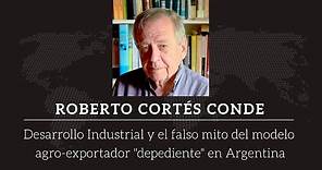 Roberto Cortés Conde - Desarrollo industrial y el falso mito del modelo agroexportador dependiente