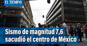 Fuerte sismo en México de magnitud 7.6 en el aniversario de los terremotos | El Tiempo