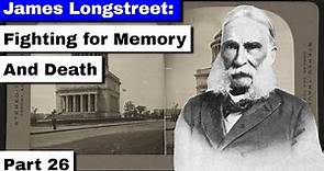 James Longstreet: Fighting for Memory and Death | Part 26