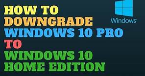 How to Downgrade Windows 10 Pro to Windows 10 Home Edition