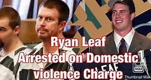 Ryan Leaf ARRESTED on Domestic Violence Charge
