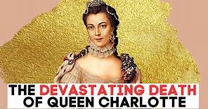 The DEVASTATING DEATH of Queen Charlotte Mecklenburg-Strelitz | King George iii Wife