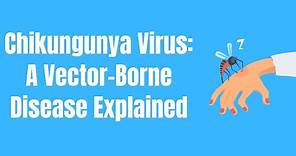 Chikungunya Virus: A Vector-borne Disease Explained