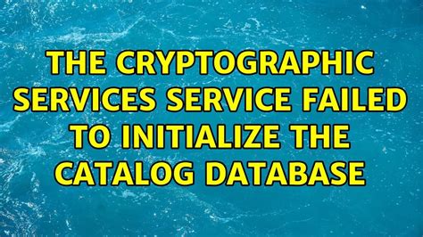 Cryptographic Service Failed To Initialize The Catalog Database