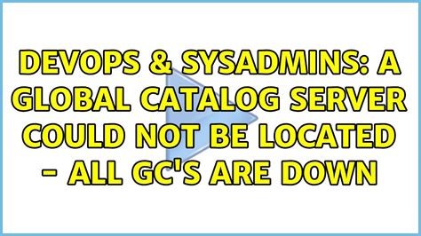 Global Catalog Server Could Not Be Located