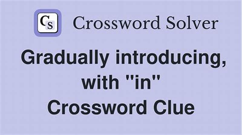 Gradually Introducing With In Crossword