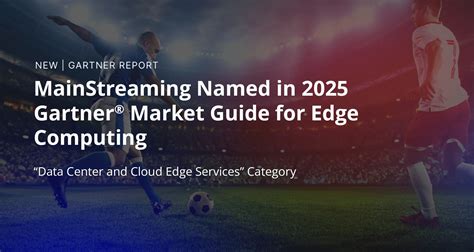 MainStreaming Featured in the 2025 Gartner Market Guide for Edge Distribution Platforms
