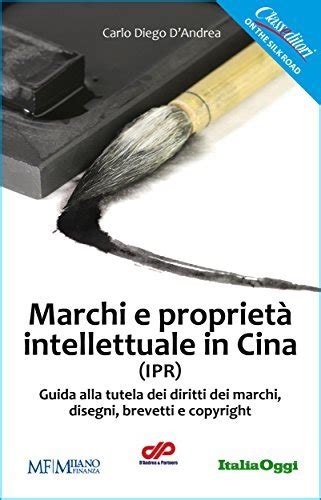 download Marchi e proprietÃ  intellettuale in Cina : Guida alla tutela dei diritti dei marchi, disegni, brevetti e copyright in Cina. (On the Silk Road Vol. 1)