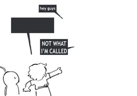 Not What Im Called Meme Template