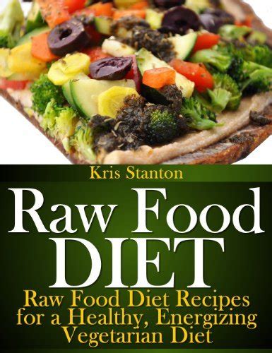 download Raw Food Diet: Raw Food Diet Recipes for a Healthy, Energizing Vegetarian Diet