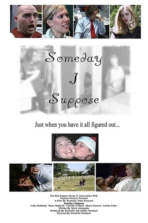 Someday I Suppose (2005) film online,Kristofer Allen Rommel,Luke Holladay,Stacy Boldrick,Camille Cothron,Dennis Frymire