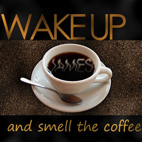 Wake up! And smell the coffee....
