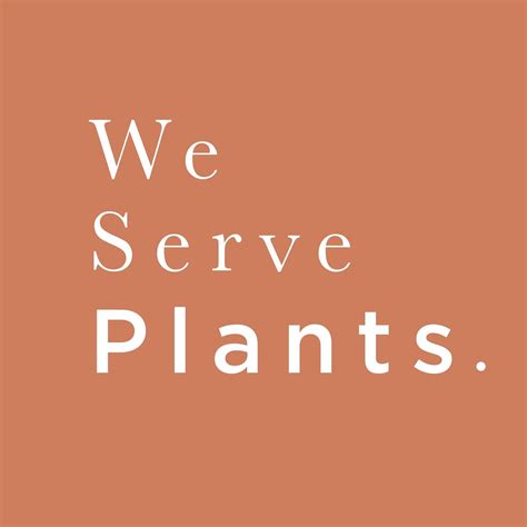 we serve plants